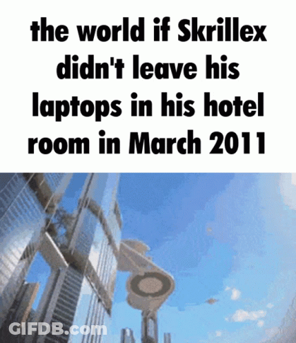 A Poster That Says The World If Skrillex Didn 'T Leave His Laptops In His Hotel Room In March 2011 GIF