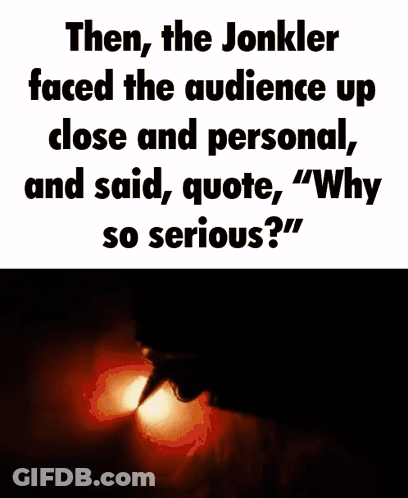 A Poster That Says " Then The Jonkler Faced The Audience Up Close And Personal And Said Quote Why So Serious " GIF