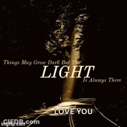 A Poster That Says Things May Grow Dark But The Light Is Always There And Love You GIF