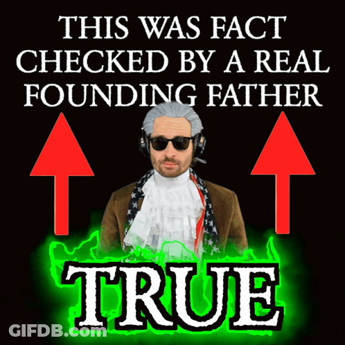 A Poster That Says This Was Fact Checked By A Real Founding Father True On It GIF