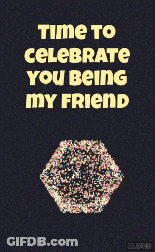 A Poster That Says Time To Celebrate You Being My Friend On It GIF
