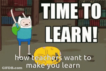 A Poster That Says Time To Learn How Teachers Want To Make You Learn With A Cartoon Character GIF