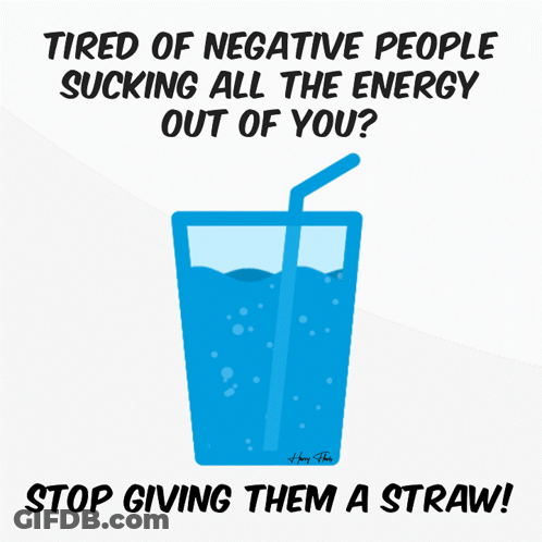 A Poster That Says " Tired Of Negative People Sucking All The Energy Out Of You Stop Giving Them A Straw " GIF