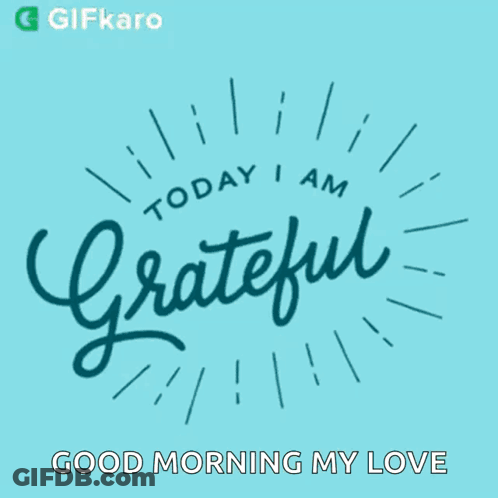 A Poster That Says Today I Am Grateful Good Morning My Love GIF