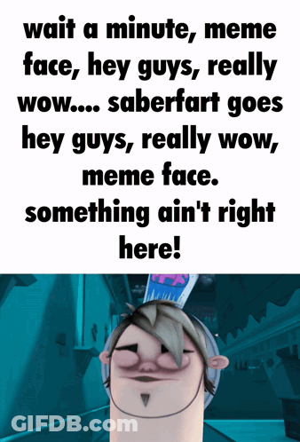 A Poster That Says Wait A Minute Meme Face Hey Guys Really Wow Saberfart Goes Hey Guys GIF