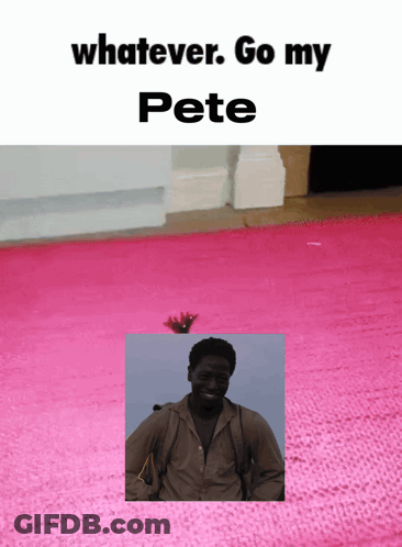 A Poster That Says Whatever Go My Pete With A Picture Of A Man On A Pink Rug GIF