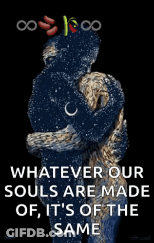 A Poster That Says Whatever Our Souls Are Made Of It 'S The Same GIF