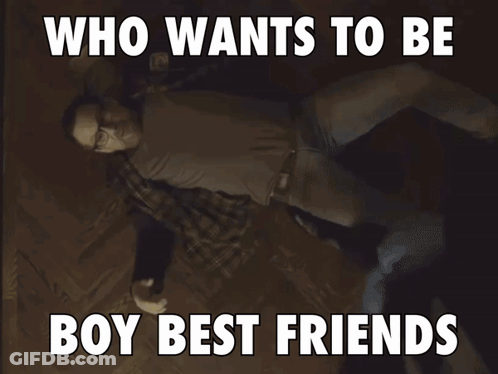 A Poster That Says Who Wants To Be Boy Best Friends On It GIF