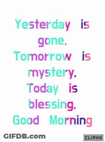 A Poster That Says " Yesterday Is Gone Tomorrow Is Mystery Today Is Blessing Good Morning " GIF