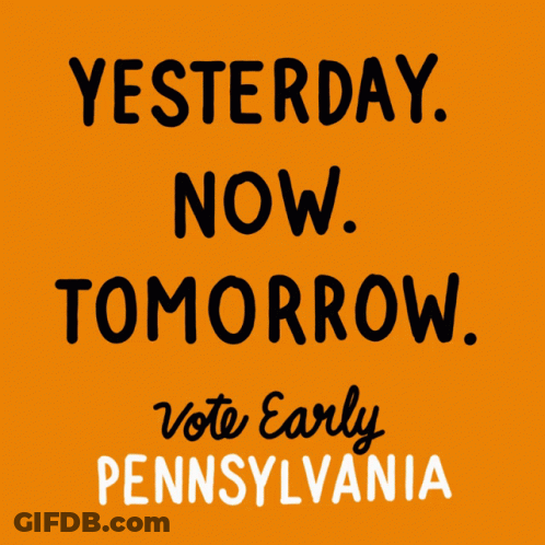 A Poster That Says Yesterday Now Tomorrow And Vote Early Pennsylvania GIF