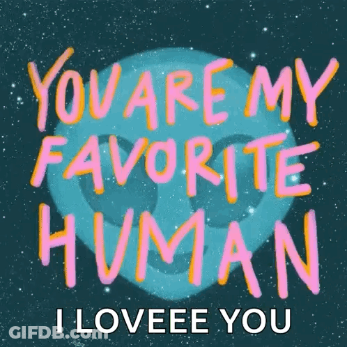 A Poster That Says `` You Are My Favorite Human I Loveee You '' GIF