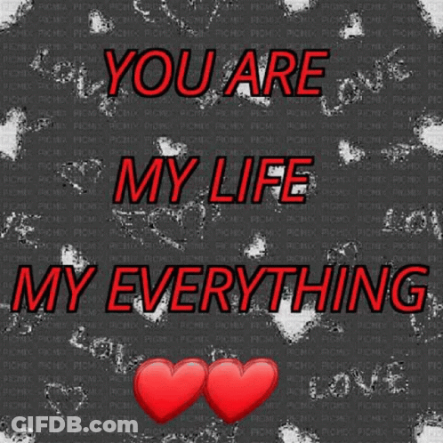 A Poster That Says " You Are My Life My Everything " With Two Red Hearts GIF