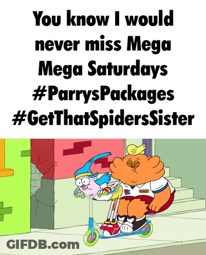 A Poster That Says " You Know I Would Never Miss Mega Saturdays #Parryspackages #Getthatspiderssister " GIF