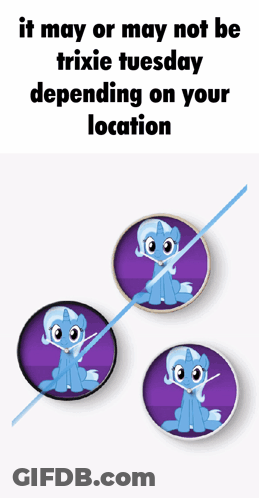 A Poster With A Picture Of A Pony And The Words It May Or May Not Be Trixie Tuesday Depending On Your Location GIF
