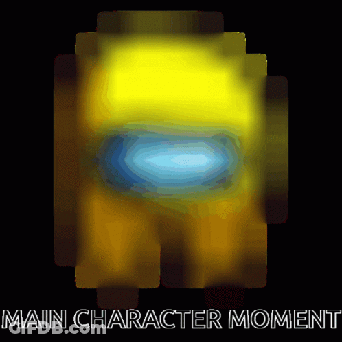 A Poster With A Yellow Among Us Character And The Words Main Character Moment Below It GIF