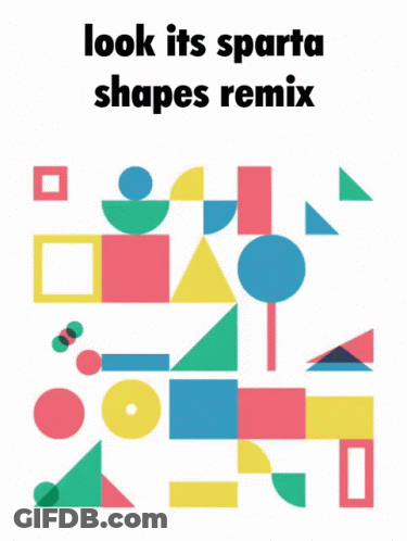 A Poster With Colorful Shapes And The Words Look Its Sparta Shapes Remix GIF