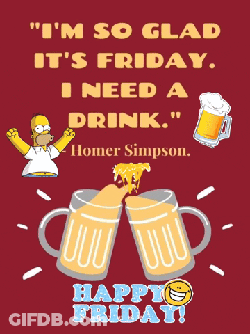 A Poster With Homer Simpson Saying " I 'M So Glad It 'S Friday .. I Need A Drink " GIF