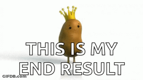 A Potato With A Crown On Its Head And The Words This Is My End Result Below It GIF