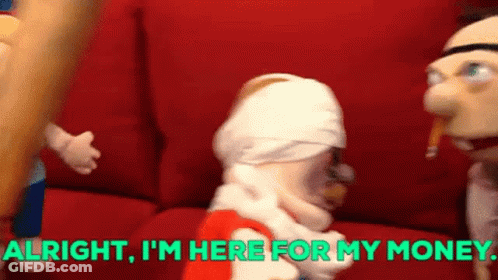 A Puppet With A Bandaged Head Says " Alright I 'M Here For My Money " . GIF
