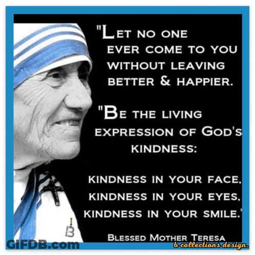 A Quote From Blessed Mother Teresa Says " Let No One Ever Come To You Without Leaving Better And Happier " GIF