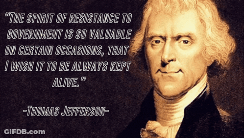 A Quote From Thomas Jefferson Says " The Spirit Of Resistance To Government Is So Valuable On Certain Occasions GIF