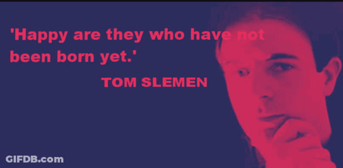 A Quote From Tom Slemen That Says " Happy Are They Who Have Not Been Born Yet GIF