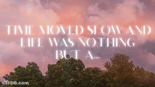 A Quote That Says Time Moved Slow And Life Was Nothing But A.. GIF
