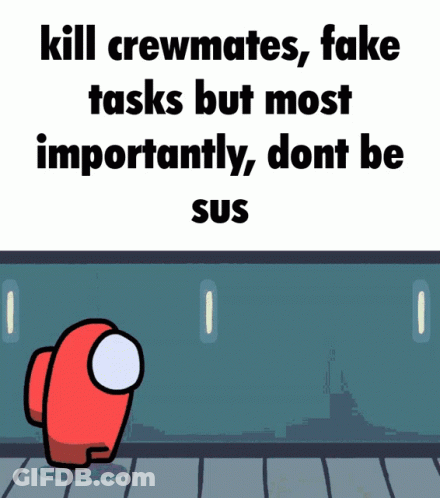 A Red Among Us Character With The Words Kill Crewmates Fake Tasks But Most Importantly Don T Be Sus GIF