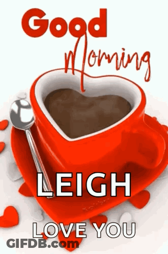 A Red Cup Of Coffee In The Shape Of A Heart With The Words Good Morning Leigh Love You Written On It GIF