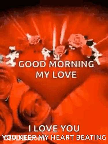 A Red Heart With The Words `` Good Morning My Love I Love You You Keep My Heart Beating '' Surrounded By Roses . GIF