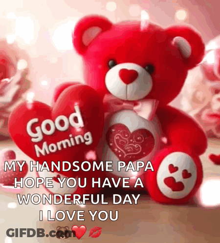 A Red Teddy Bear Is Holding A Heart In Its Paws And Says Good Morning My Handsome Papa Hope You Have A Wonderful Day GIF