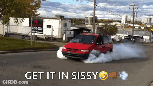 A Red Van Is Driving Down A Street With Smoke Coming Out Of The Tires And The Words Get It In Sissy GIF