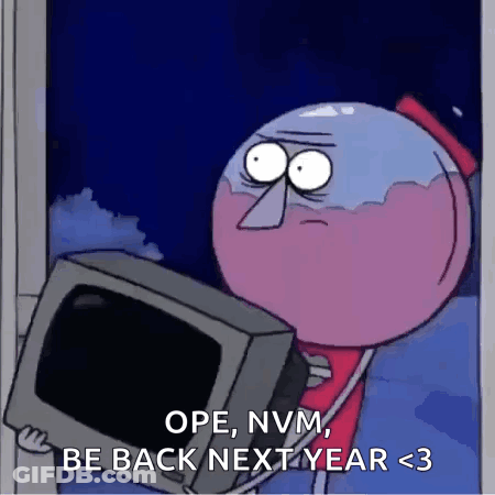 A Regular Show Character Is Holding A Computer Monitor And Saying " Ope , Nvm Be Back Next Year < 3 " GIF