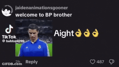 A Reply To A Tiktok Video Says Welcome To Bp Brother Aight GIF