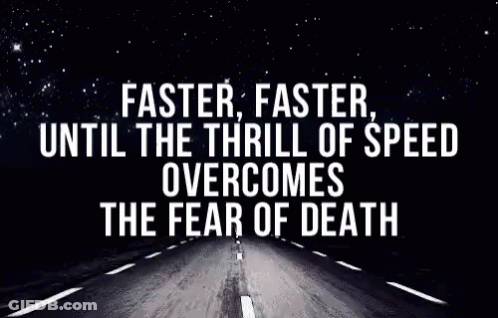 A Road With A Quote On It That Says `` Faster , Faster Until The Thrill Of Speed Overcomes The Fear Of Death '' GIF