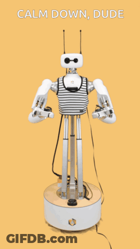 A Robot With The Words Calm Down Dude On The Bottom GIF