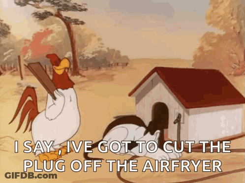 A Rooster Is Standing Next To A Dog House And Saying " I Say Ive Got To Cut The Plug Off The Air Fryer GIF