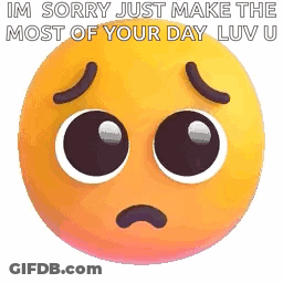 A Sad Smiley Face With The Words `` Im Sorry Just Make The Most Of Your Day Luv Ii '' GIF