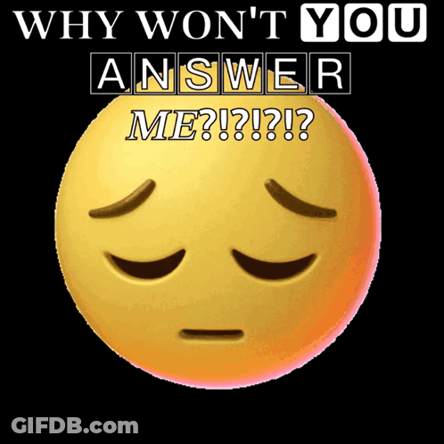 A Sad Smiley Face With The Words " Why Won 'T You Answer Me ? " Below It GIF