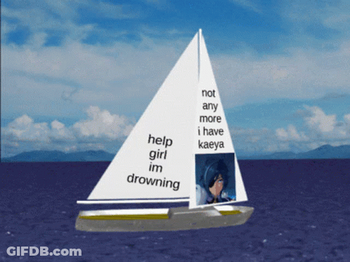 A Sailboat With The Words Not Any More I Have Kaeya Help Girl Im Drowning GIF