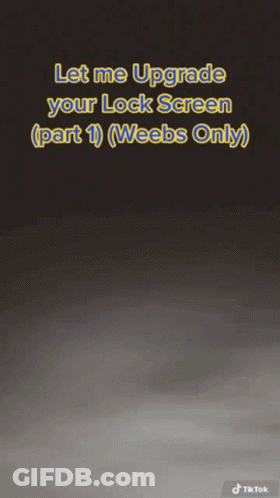 A Screenshot Of A Tiktok That Says Let Me Upgrade Your Lock Screen Part 1 ( Weebs Only ) GIF