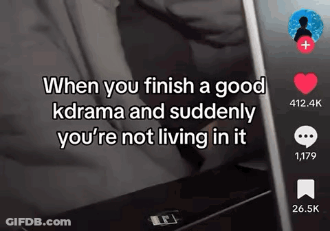 A Screenshot Of A Tiktok Video That Says When You Finish A Good Kdrama And Suddenly You 'Re Not Living In It GIF