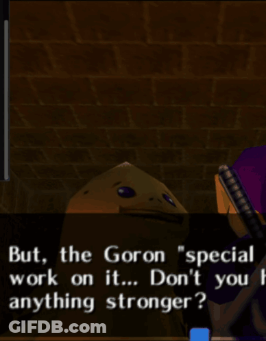 A Screenshot Of A Video Game Says But The Goron Special Work On It Don 'T You Anything Stronger GIF