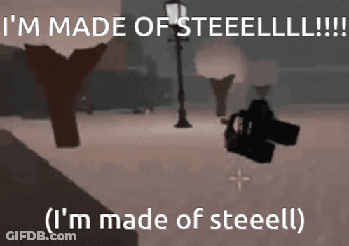 A Screenshot Of A Video Game Says " I 'M Made Of Steellll " GIF