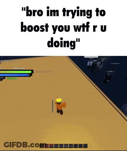 A Screenshot Of A Video Game With The Words " Bro Im Trying To Boost You WTF Ru Doing " GIF