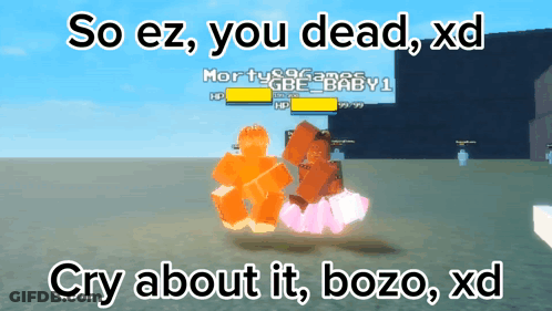 A Screenshot Of A Video Game With The Words " So Ez You Dead Xd Cry About It Bozo Xd " GIF