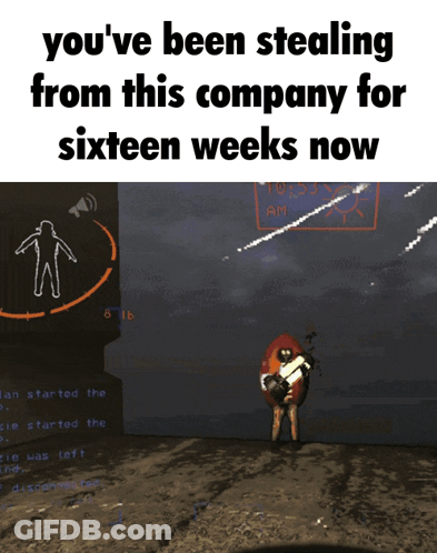 A Screenshot Of A Video Game With The Words You 'Ve Been Stealing From This Company For Sixteen Weeks Now GIF