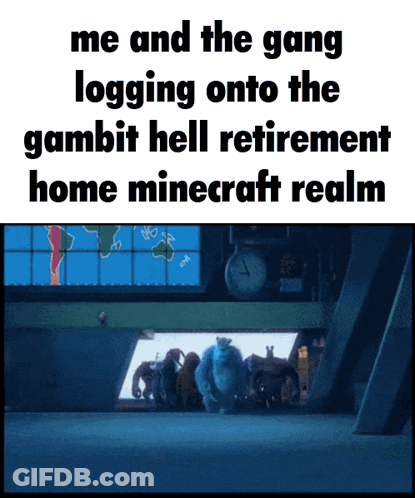 A Screenshot Of Monsters Inc With The Caption Me And The Gang Logging Onto The Gambit Hell Retirement Home Minecraft Rea GIF
