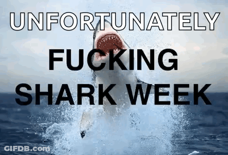 A Shark Is Jumping Out Of The Water With The Words " Unfortunately Fucking Shark Week " GIF