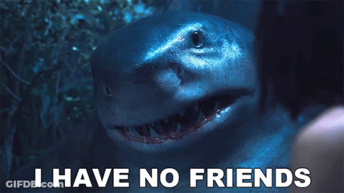 A Shark With The Words " I Have No Friends " Next To It GIF